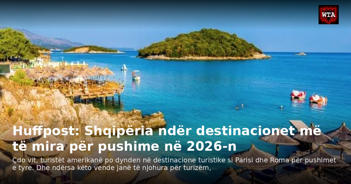 Huffpost: Shqipëria ndër destinacionet më të mira për pushime në 2026-n