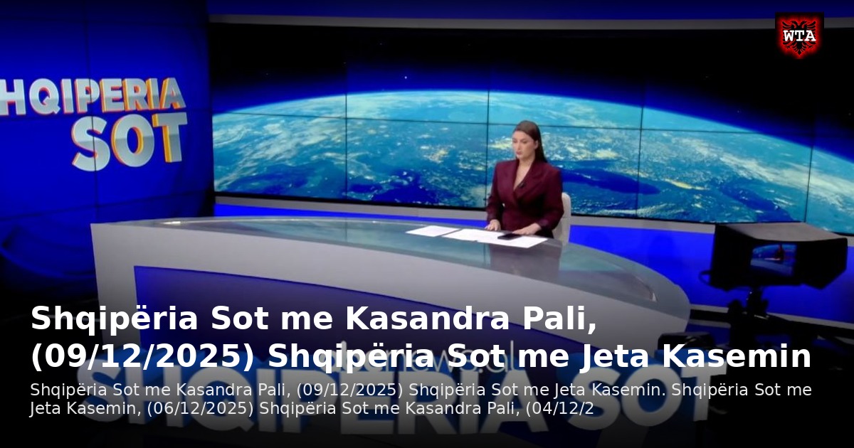 Shqipëria Sot me Kasandra Pali, (09/12/2025) Shqipëria Sot me Jeta Kasemin