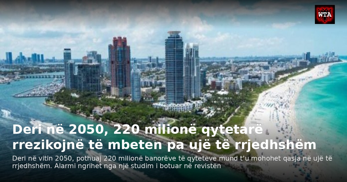 Deri në 2050, 220 milionë qytetarë rrezikojnë të mbeten pa ujë të rrjedhshëm