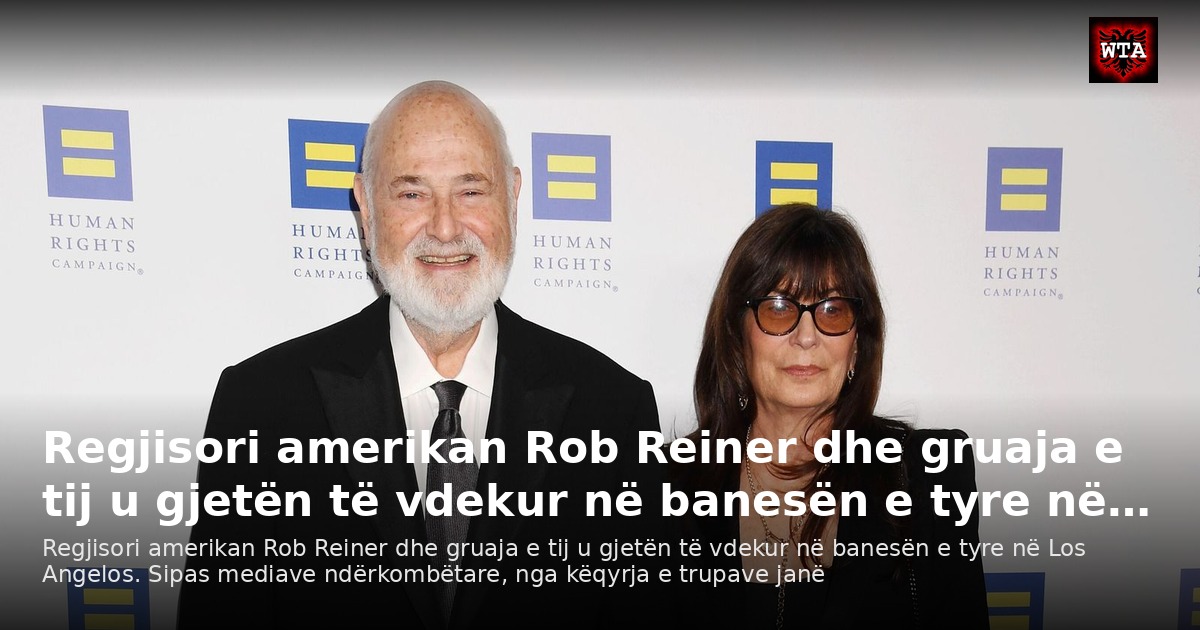 Regjisori amerikan Rob Reiner dhe gruaja e tij u gjetën të vdekur në banesën e tyre në…