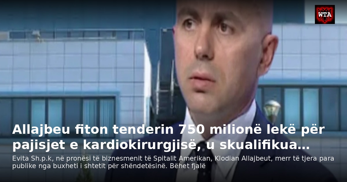 Allajbeu fiton tenderin 750 milionë lekë për pajisjet e kardiokirurgjisë, u skualifikua…