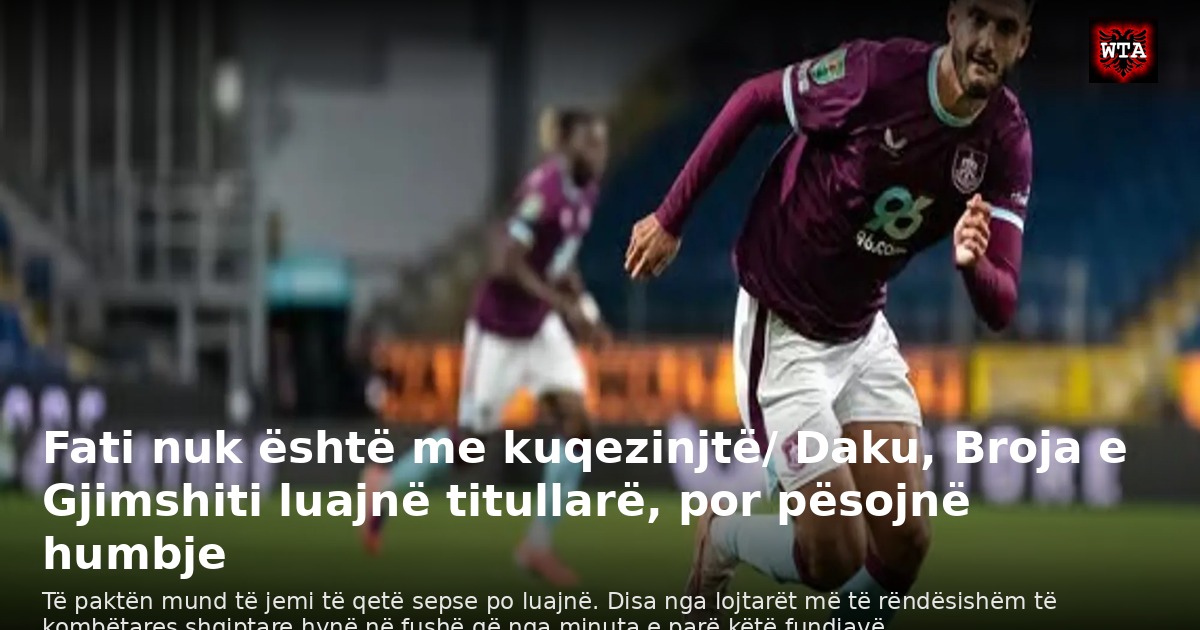Fati nuk është me kuqezinjtë/ Daku, Broja e Gjimshiti luajnë titullarë, por pësojnë humbje