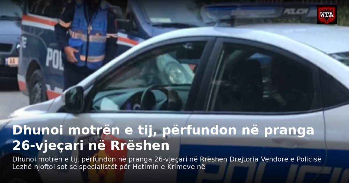 Dhunoi motrën e tij, përfundon në pranga 26-vjeçari në Rrëshen