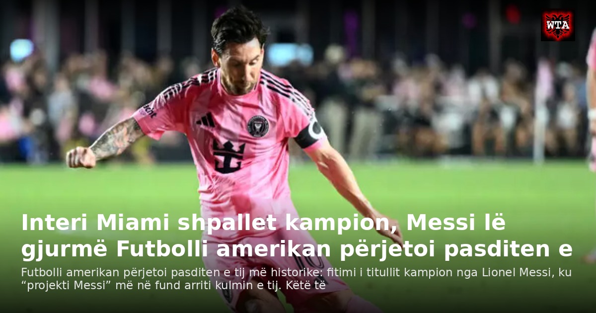 Interi Miami shpallet kampion, Messi lë gjurmë Futbolli amerikan përjetoi pasditen e
