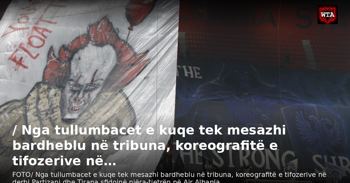 / Nga tullumbacet e kuqe tek mesazhi bardheblu në tribuna, koreografitë e tifozerive në…