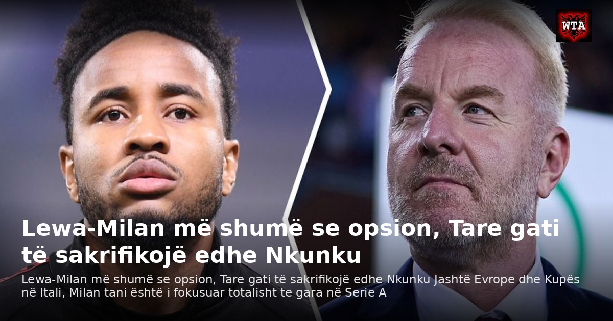 Lewa-Milan më shumë se opsion, Tare gati të sakrifikojë edhe Nkunku