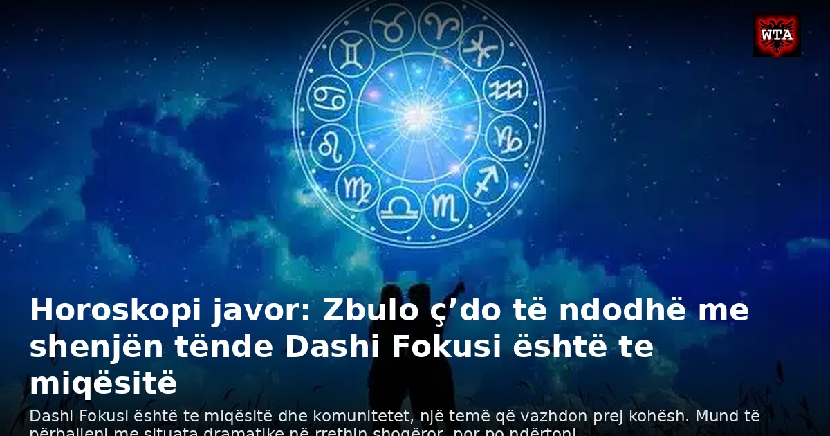 Horoskopi javor: Zbulo ç’do të ndodhë me shenjën tënde Dashi Fokusi është te miqësitë