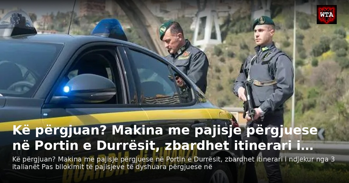 Kë përgjuan? Makina me pajisje përgjuese në Portin e Durrësit, zbardhet itinerari i…