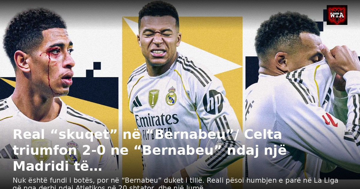 Real “skuqet” në “Bernabeu”/ Celta triumfon 2-0 ne “Bernabeu” ndaj një Madridi të…