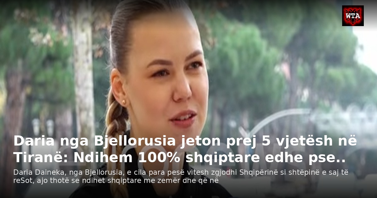 Daria nga Bjellorusia jeton prej 5 vjetësh në Tiranë: Ndihem 100% shqiptare edhe pse..