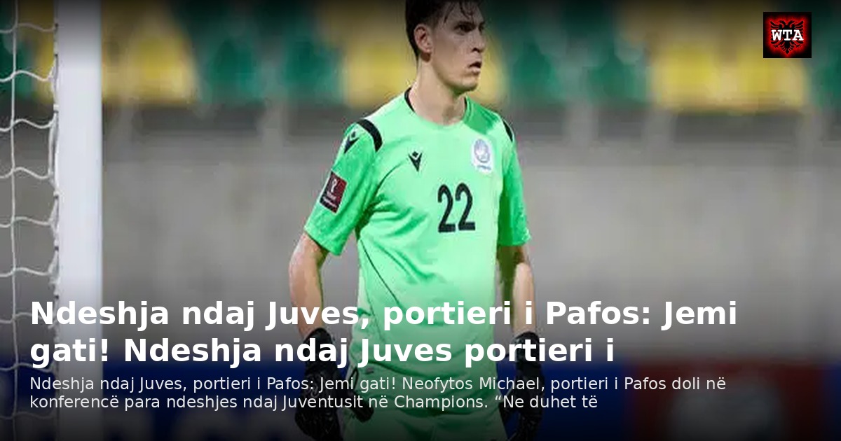 Ndeshja ndaj Juves, portieri i Pafos: Jemi gati! Ndeshja ndaj Juves portieri i