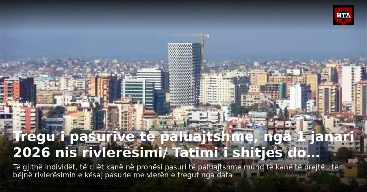Tregu i pasurive të paluajtshme, nga 1 janari 2026 nis rivlerësimi/ Tatimi i shitjes do…