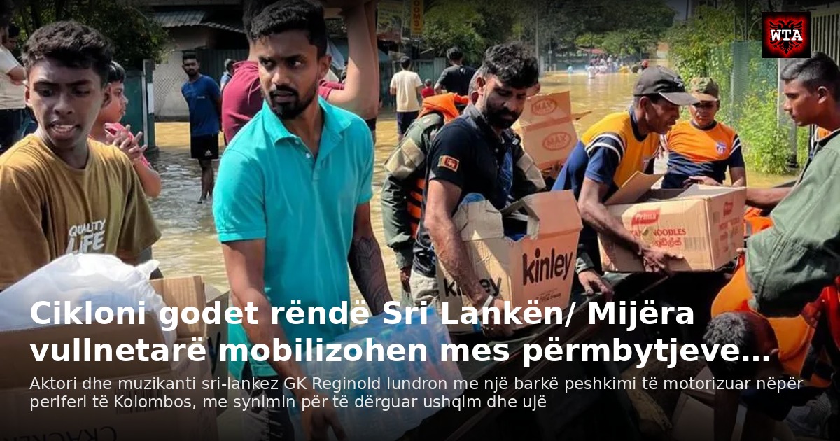 Cikloni godet rëndë Sri Lankën/ Mijëra vullnetarë mobilizohen mes përmbytjeve…