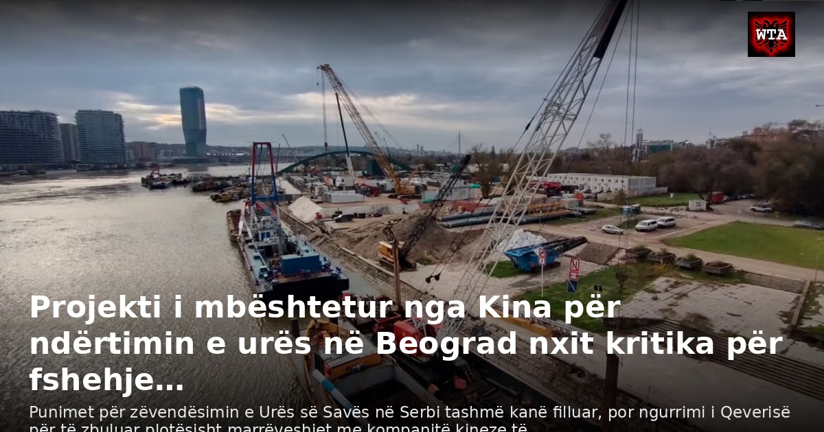 Projekti i mbështetur nga Kina për ndërtimin e urës në Beograd nxit kritika për fshehje…