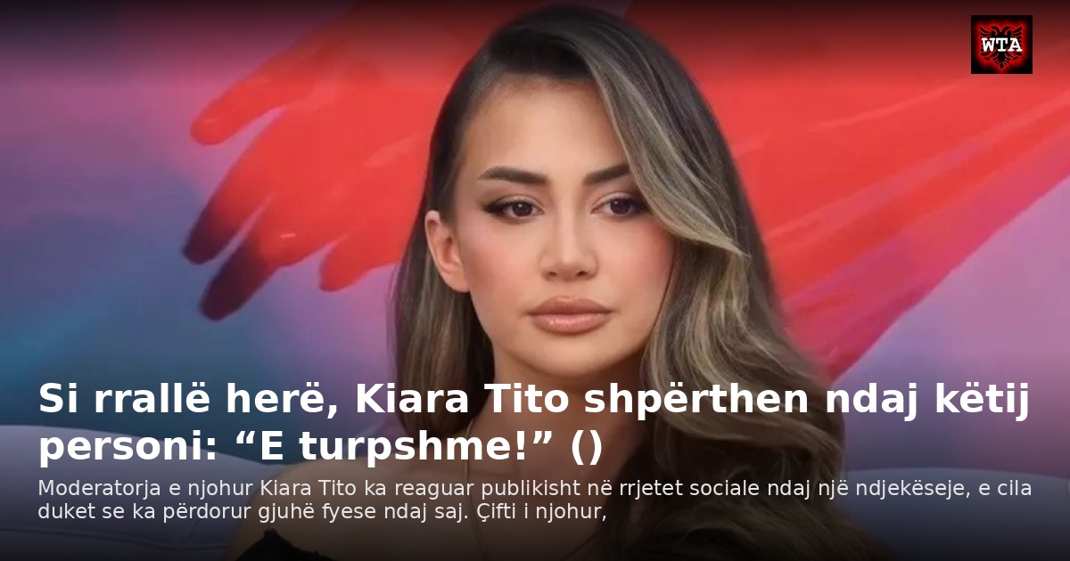 Si rrallë herë, Kiara Tito shpërthen ndaj këtij personi: “E turpshme!” ()
