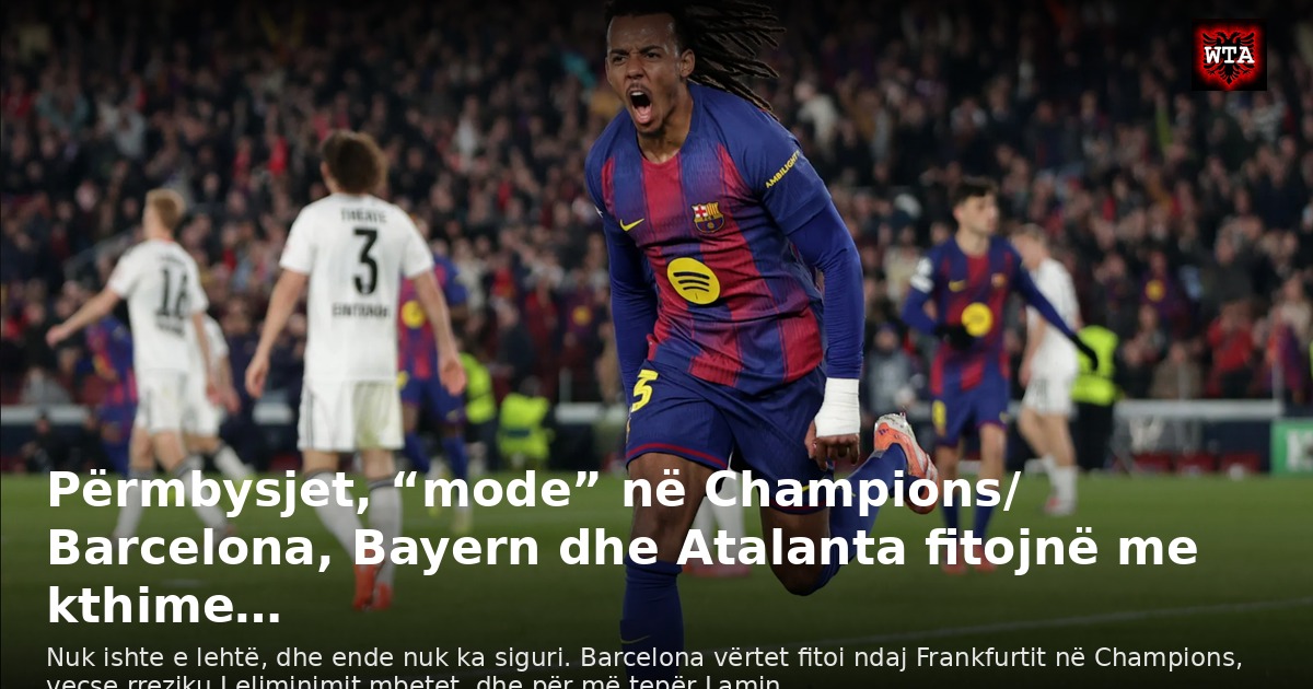 Përmbysjet, “mode” në Champions/ Barcelona, Bayern dhe Atalanta fitojnë me kthime…