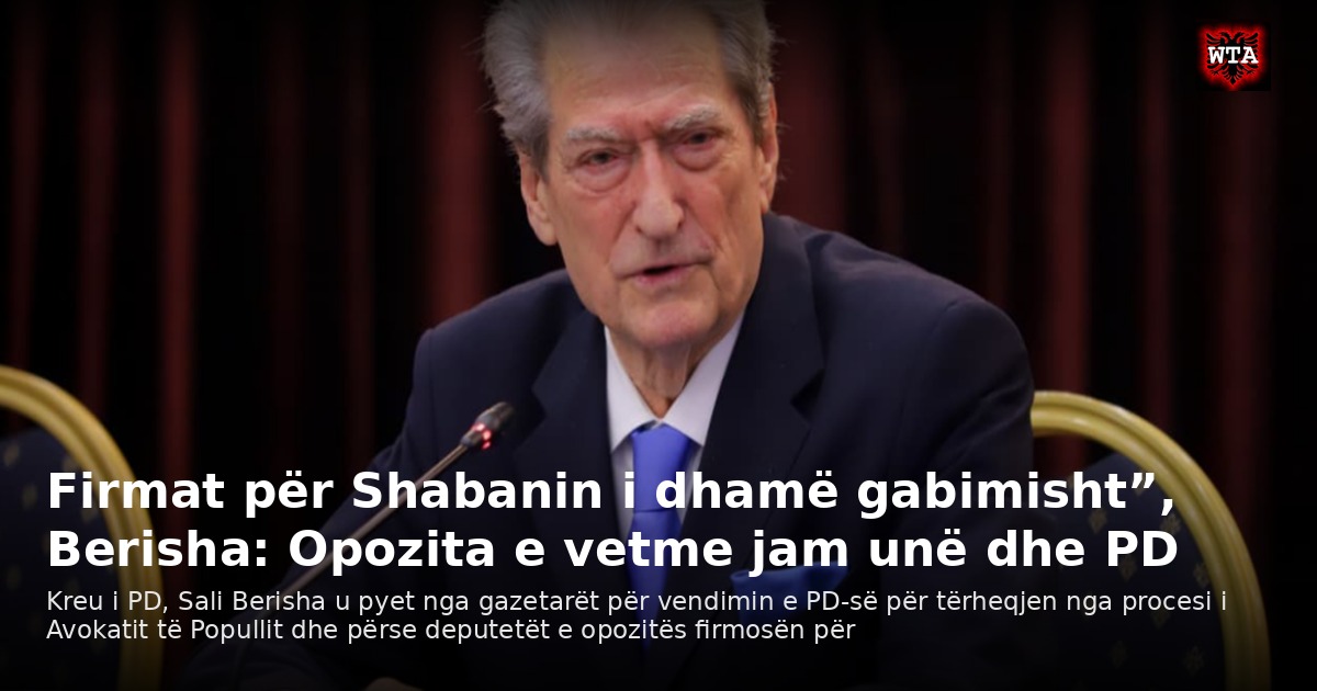 Firmat për Shabanin i dhamë gabimisht”, Berisha: Opozita e vetme jam unë dhe PD