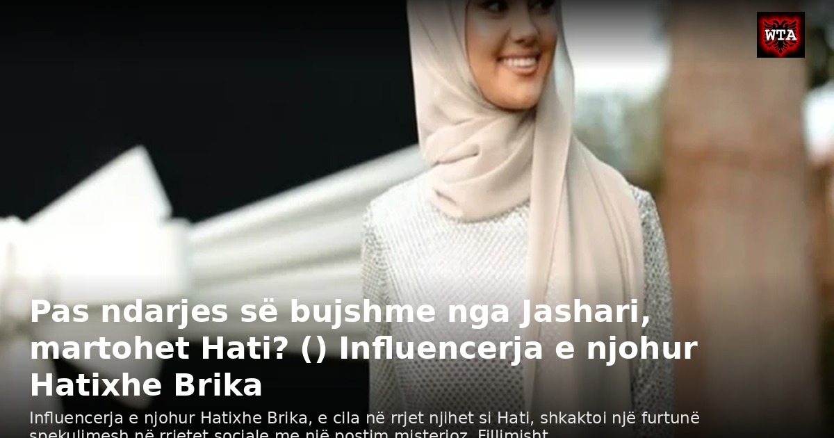 Pas ndarjes së bujshme nga Jashari, martohet Hati? () Influencerja e njohur Hatixhe Brika