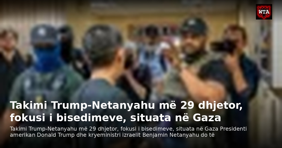 Takimi Trump-Netanyahu më 29 dhjetor, fokusi i bisedimeve, situata në Gaza