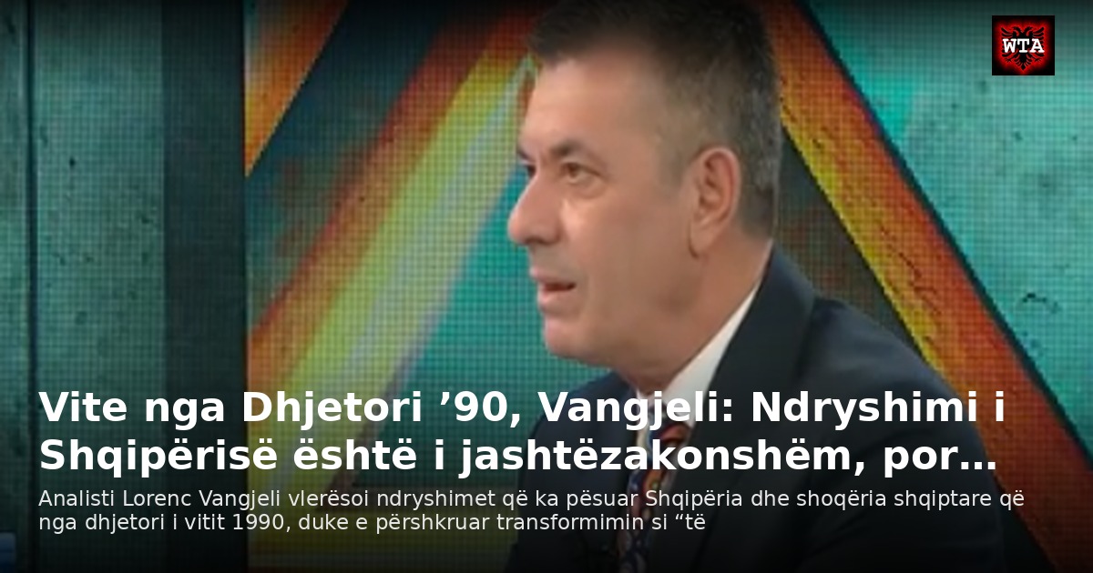 Vite nga Dhjetori ’90, Vangjeli: Ndryshimi i Shqipërisë është i jashtëzakonshëm, por…