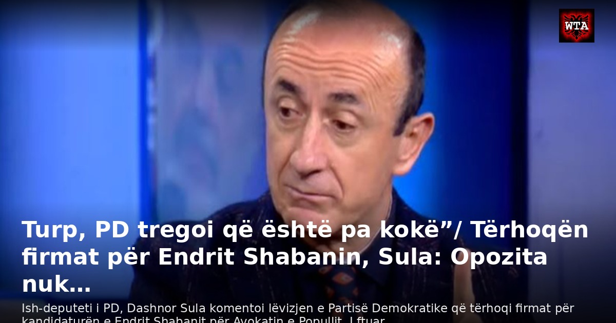 Turp, PD tregoi që është pa kokë”/ Tërhoqën firmat për Endrit Shabanin, Sula: Opozita nuk…