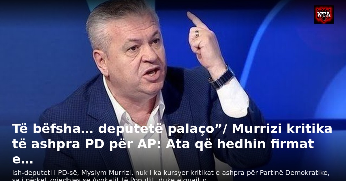Të bëfsha… deputetë palaço”/ Murrizi kritika të ashpra PD për AP: Ata që hedhin firmat e…
