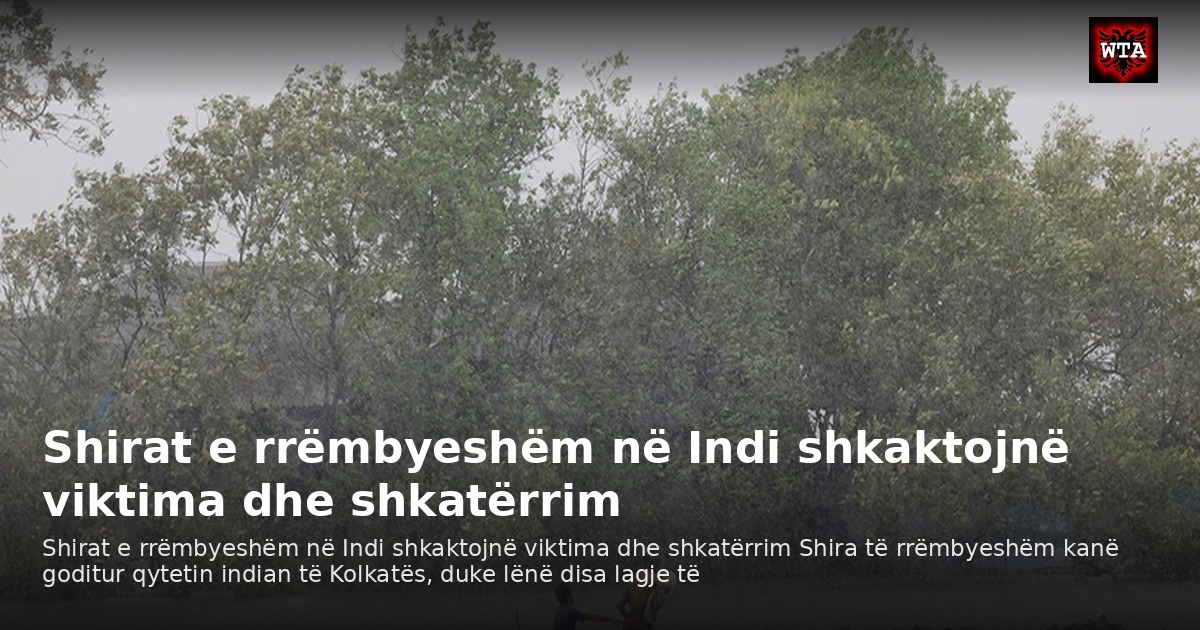 Shirat e rrëmbyeshëm në Indi shkaktojnë viktima dhe shkatërrim