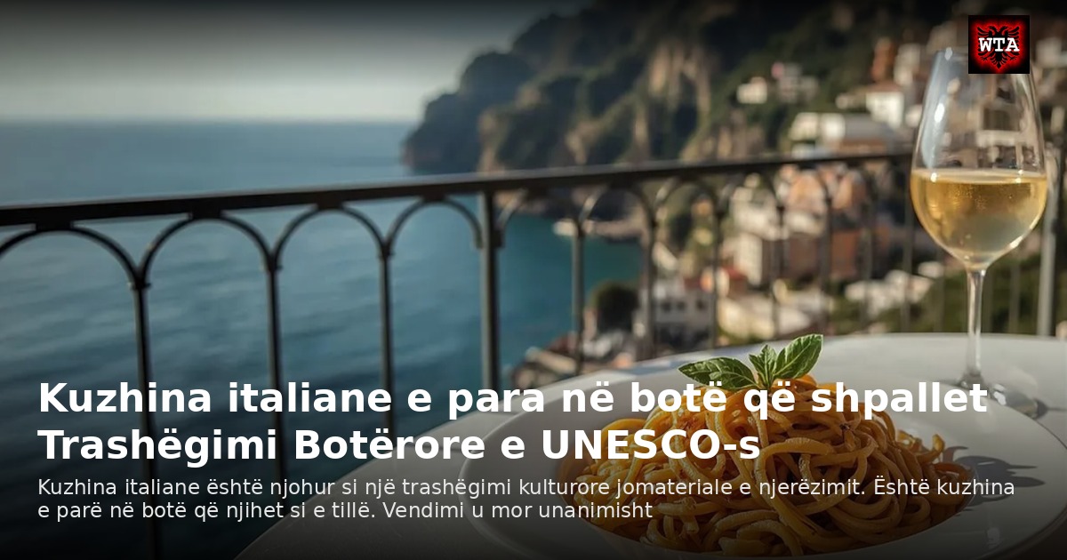 Kuzhina italiane e para në botë që shpallet Trashëgimi Botërore e UNESCO-s