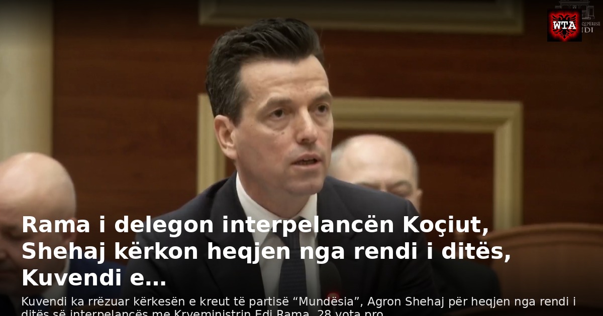 Rama i delegon interpelancën Koçiut, Shehaj kërkon heqjen nga rendi i ditës, Kuvendi e…