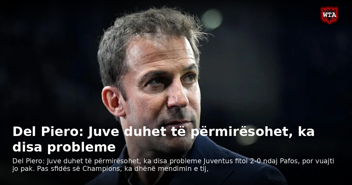 Del Piero: Juve duhet të përmirësohet, ka disa probleme