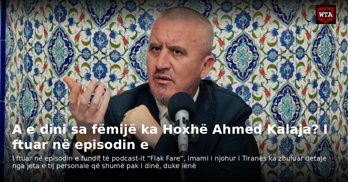A e dini sa fëmijë ka Hoxhë Ahmed Kalaja? I ftuar në episodin e