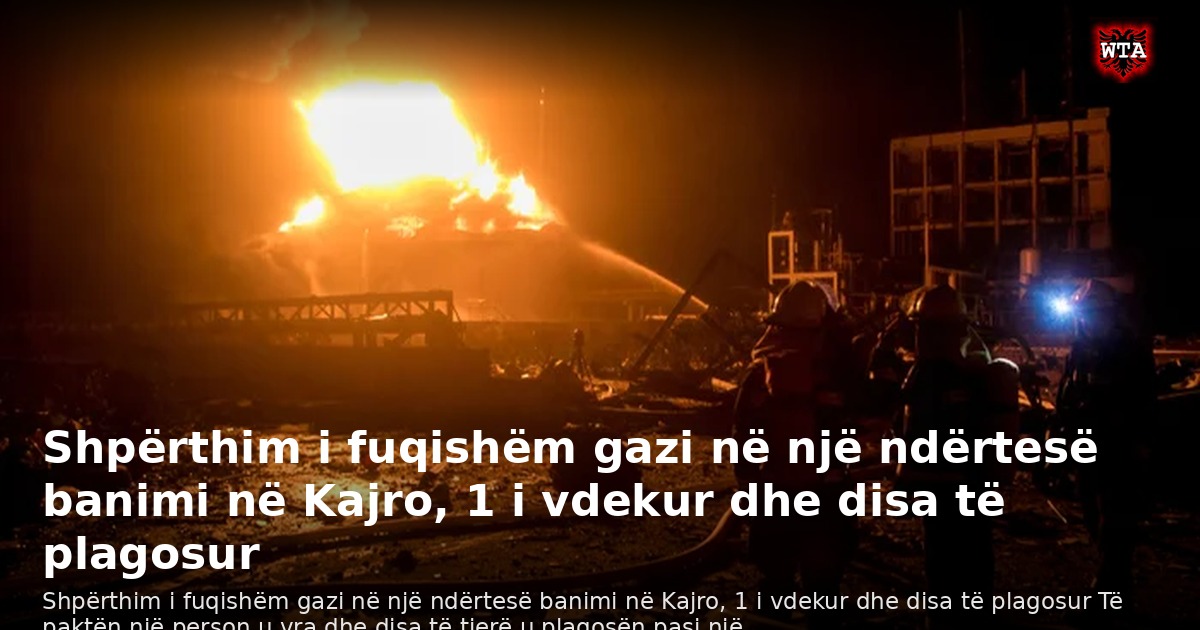 Shpërthim i fuqishëm gazi në një ndërtesë banimi në Kajro, 1 i vdekur dhe disa të plagosur