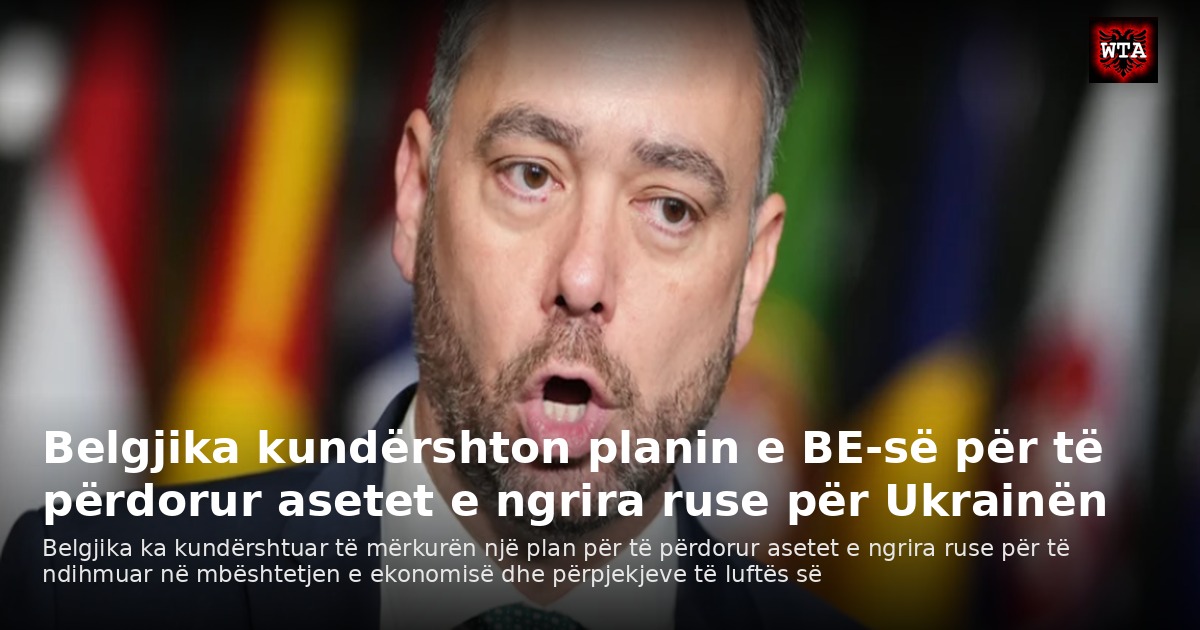 Belgjika kundërshton planin e BE-së për të përdorur asetet e ngrira ruse për Ukrainën