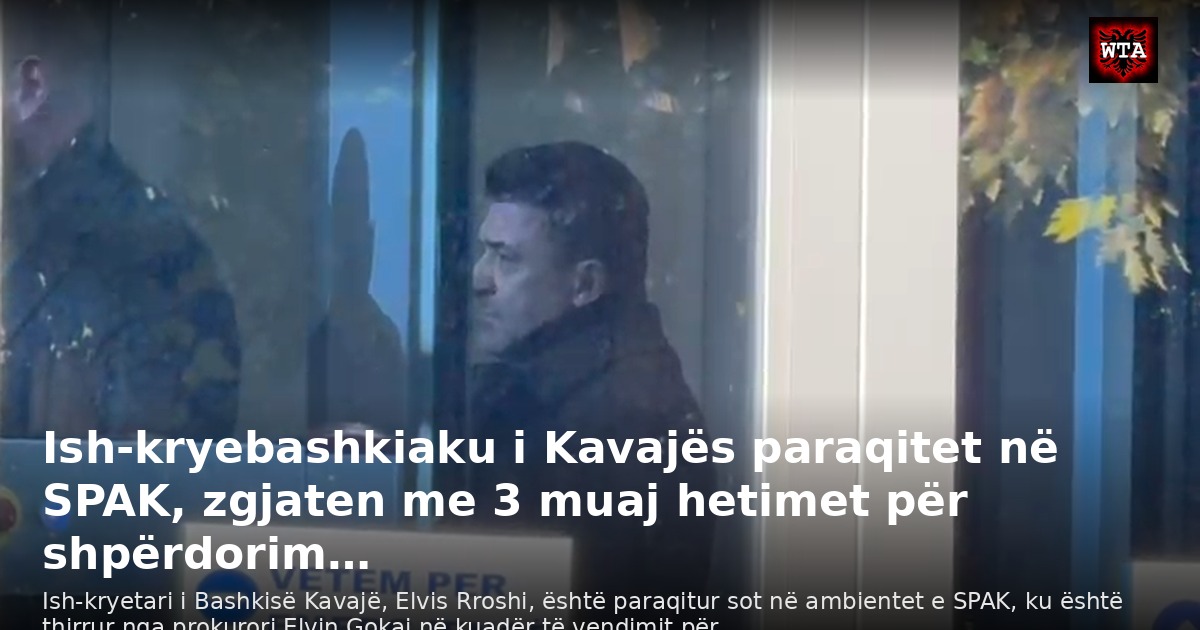 Ish-kryebashkiaku i Kavajës paraqitet në SPAK, zgjaten me 3 muaj hetimet për shpërdorim…
