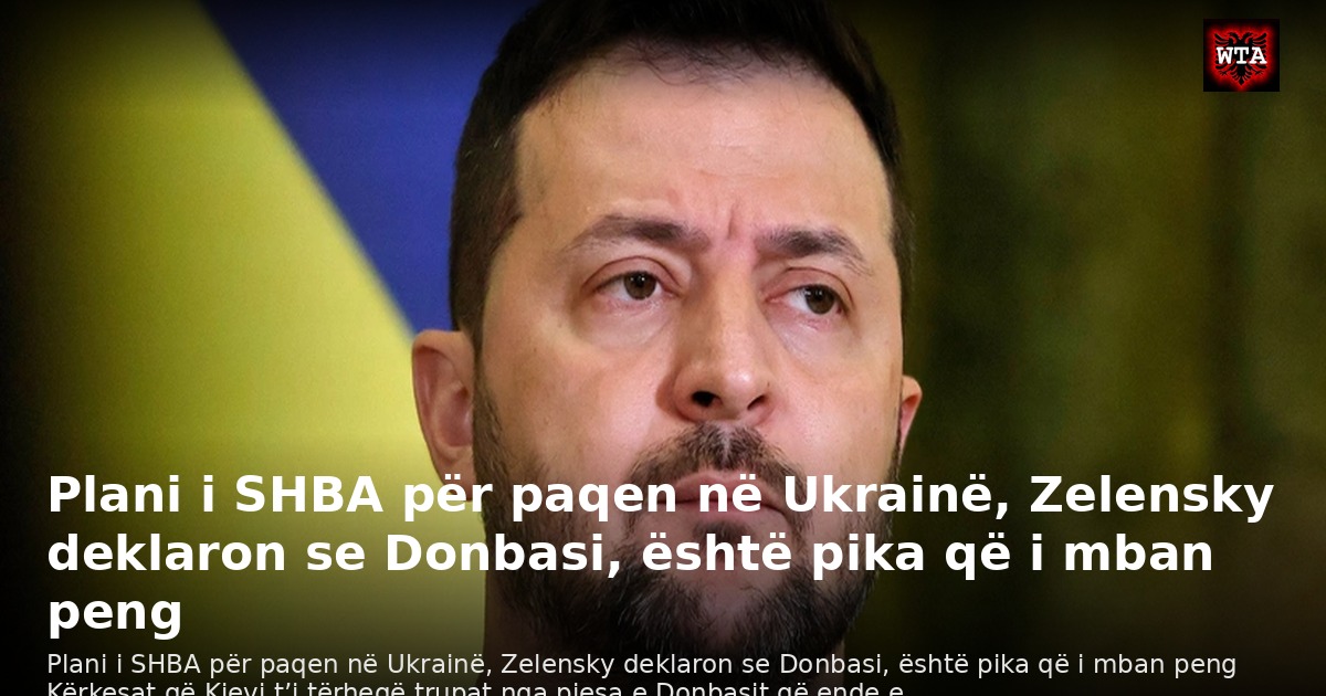 Plani i SHBA për paqen në Ukrainë, Zelensky deklaron se Donbasi, është pika që i mban peng