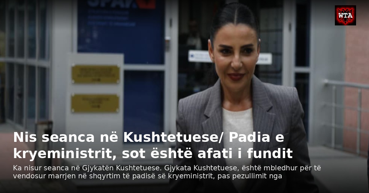 Nis seanca në Kushtetuese/ Padia e kryeministrit, sot është afati i fundit