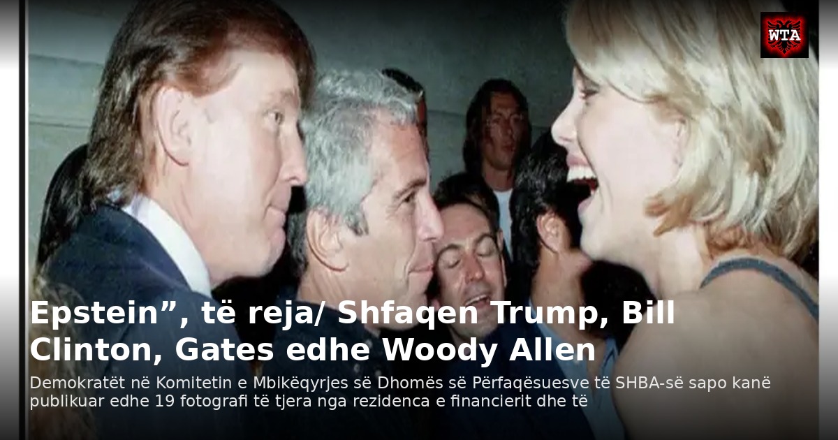 Epstein”, të reja/ Shfaqen Trump, Bill Clinton, Gates edhe Woody Allen