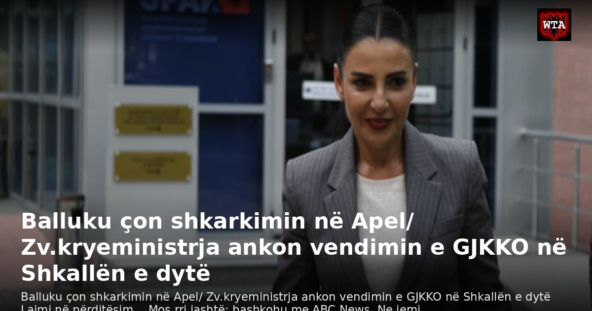 Balluku çon shkarkimin në Apel/ Zv.kryeministrja ankon vendimin e GJKKO në Shkallën e dytë