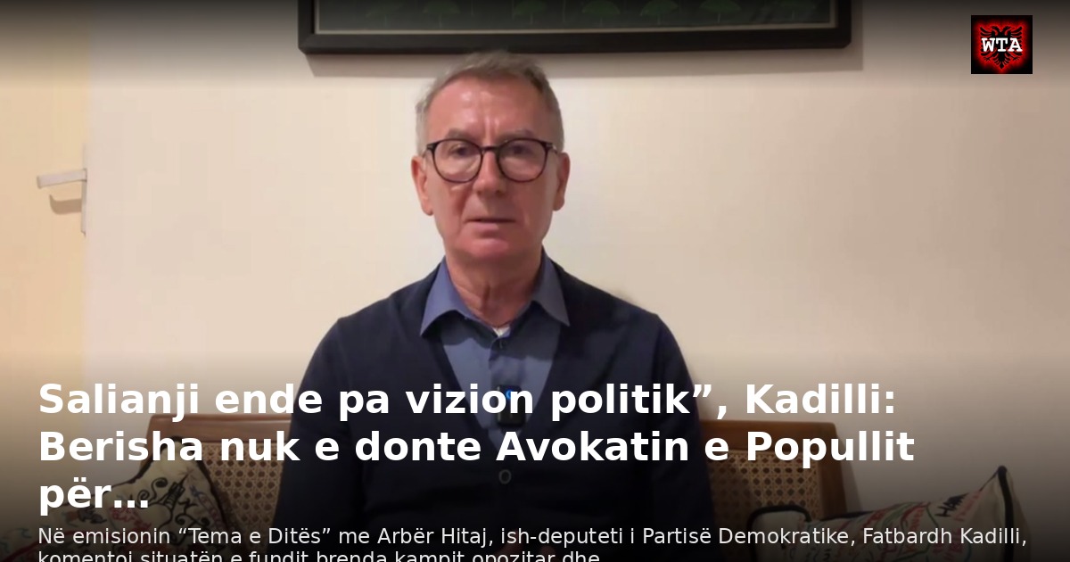 Salianji ende pa vizion politik”, Kadilli: Berisha nuk e donte Avokatin e Popullit për…