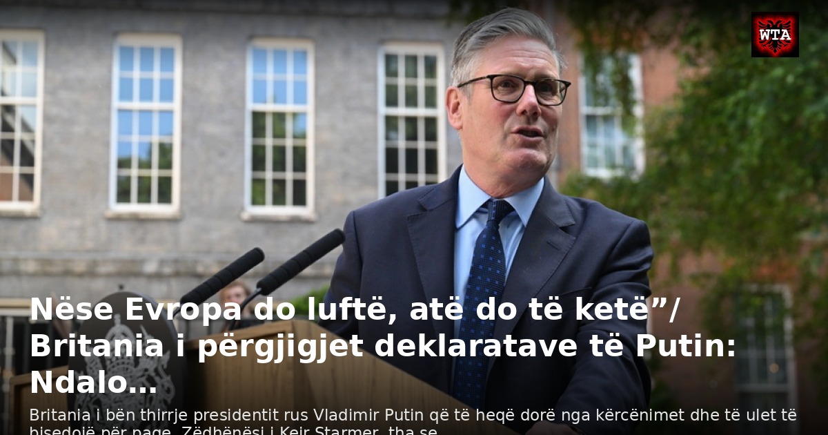 Nëse Evropa do luftë, atë do të ketë”/ Britania i përgjigjet deklaratave të Putin: Ndalo…