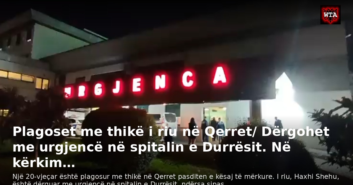 Plagoset me thikë i riu në Qerret/ Dërgohet me urgjencë në spitalin e Durrësit. Në kërkim…