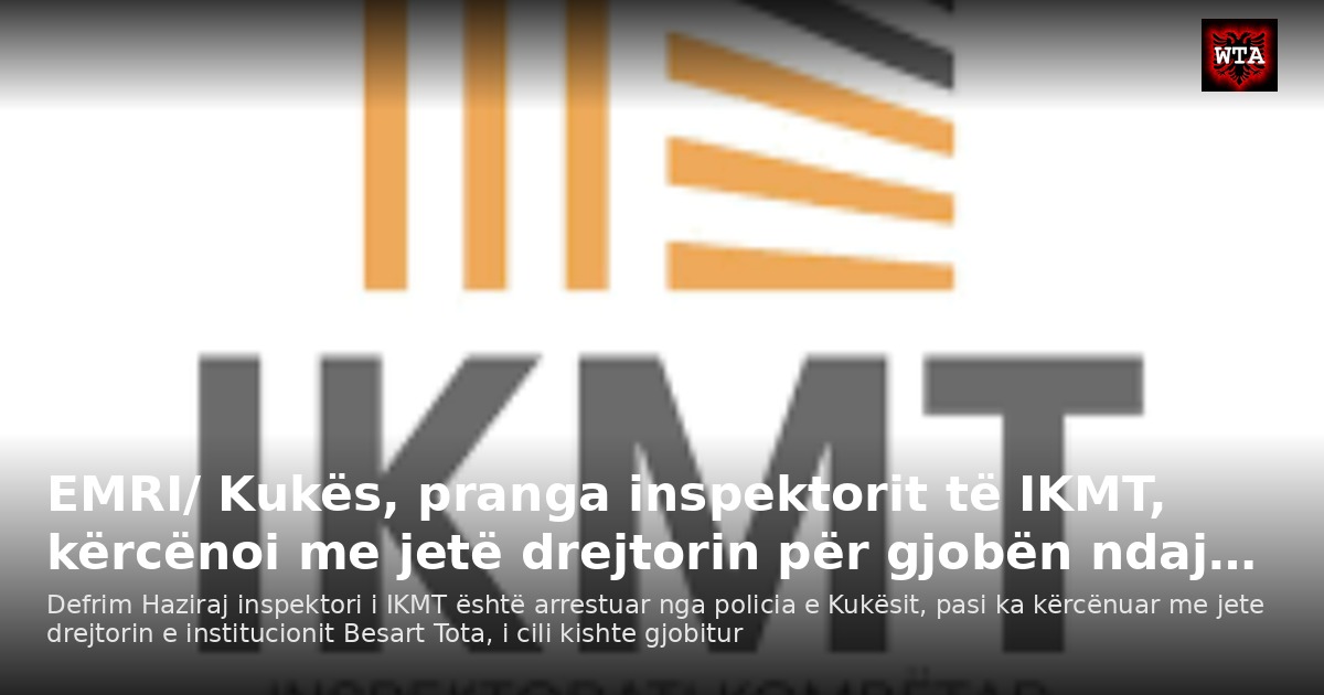 EMRI/ Kukës, pranga inspektorit të IKMT, kërcënoi me jetë drejtorin për gjobën ndaj…
