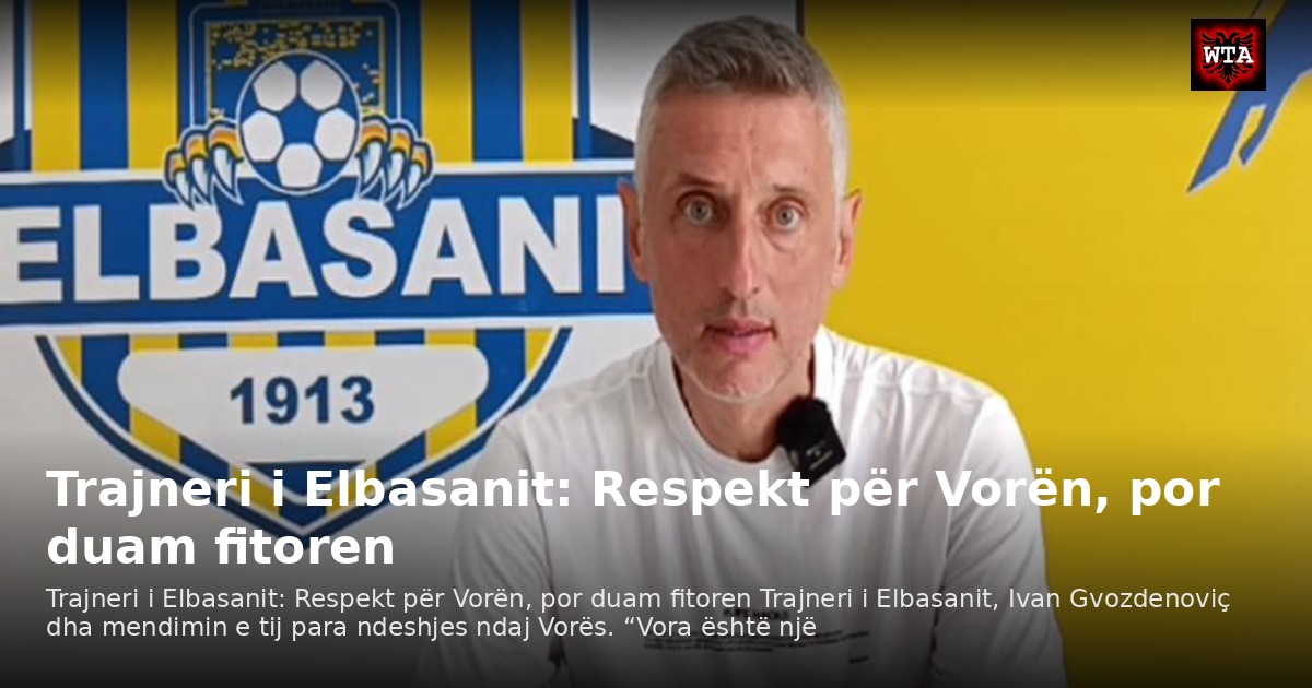 Trajneri i Elbasanit: Respekt për Vorën, por duam fitoren