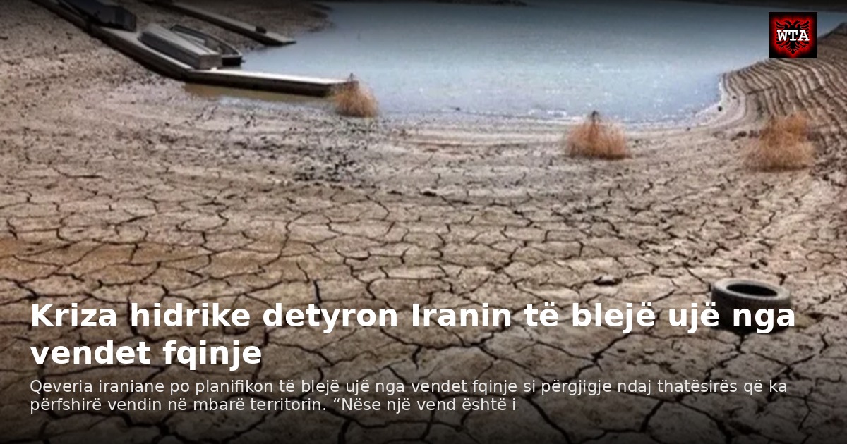 Kriza hidrike detyron Iranin të blejë ujë nga vendet fqinje