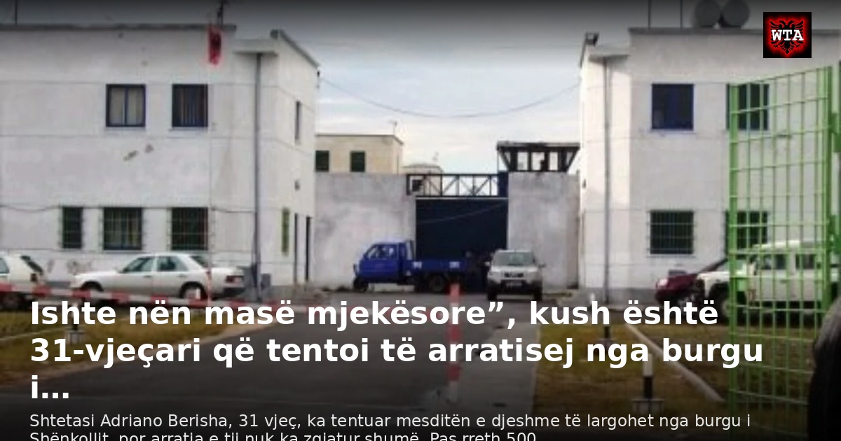 Ishte nën masë mjekësore”, kush është 31-vjeçari që tentoi të arratisej nga burgu i…