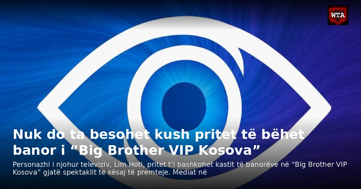 Nuk do ta besohet kush pritet të bëhet banor i “Big Brother VIP Kosova”