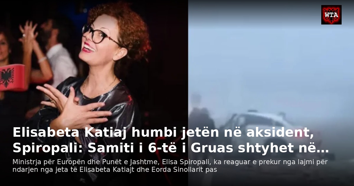 Elisabeta Katiaj humbi jetën në aksident, Spiropali: Samiti i 6-të i Gruas shtyhet në…