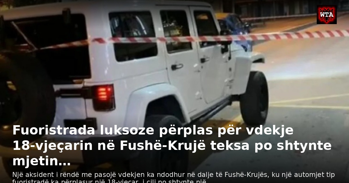 Fuoristrada luksoze përplas për vdekje 18-vjeçarin në Fushë-Krujë teksa po shtynte mjetin…