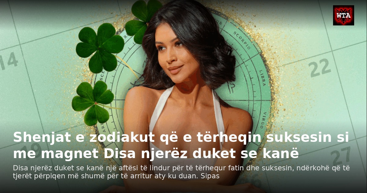 Shenjat e zodiakut që e tërheqin suksesin si me magnet Disa njerëz duket se kanë