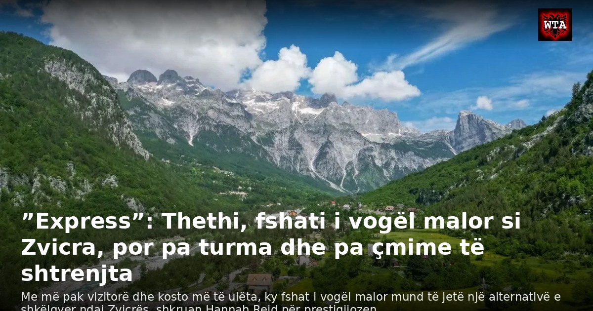 ”Express”: Thethi, fshati i vogël malor si Zvicra, por pa turma dhe pa çmime të shtrenjta